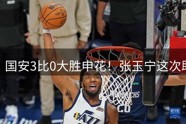 国安3比0大胜申花！张玉宁这次助攻赢得点赞，直言他真了不起