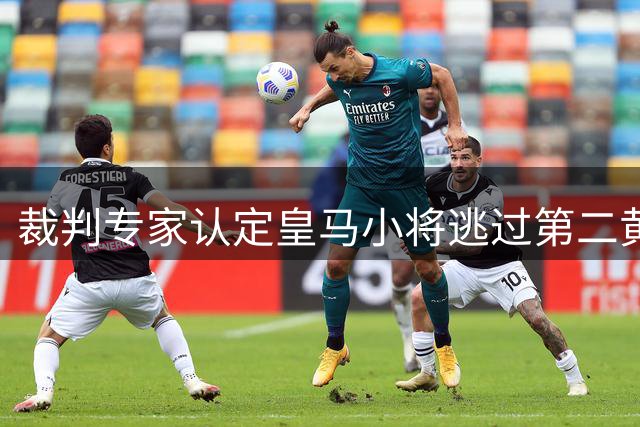 裁判专家认定皇马小将逃过第二黄 本应遭驱逐出场