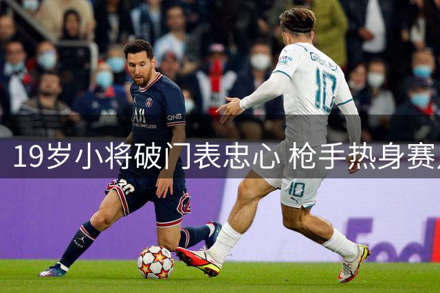 19岁小将破门表忠心 枪手热身赛点胜科莫