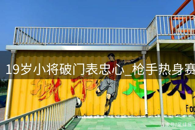 19岁小将破门表忠心 枪手热身赛点胜科莫